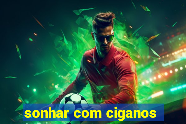 sonhar com ciganos